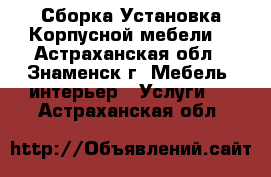 Сборка Установка Корпусной мебели! - Астраханская обл., Знаменск г. Мебель, интерьер » Услуги   . Астраханская обл.